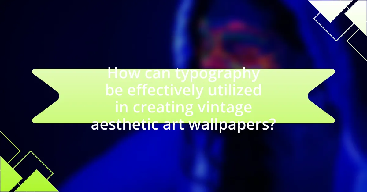How can typography be effectively utilized in creating vintage aesthetic art wallpapers?