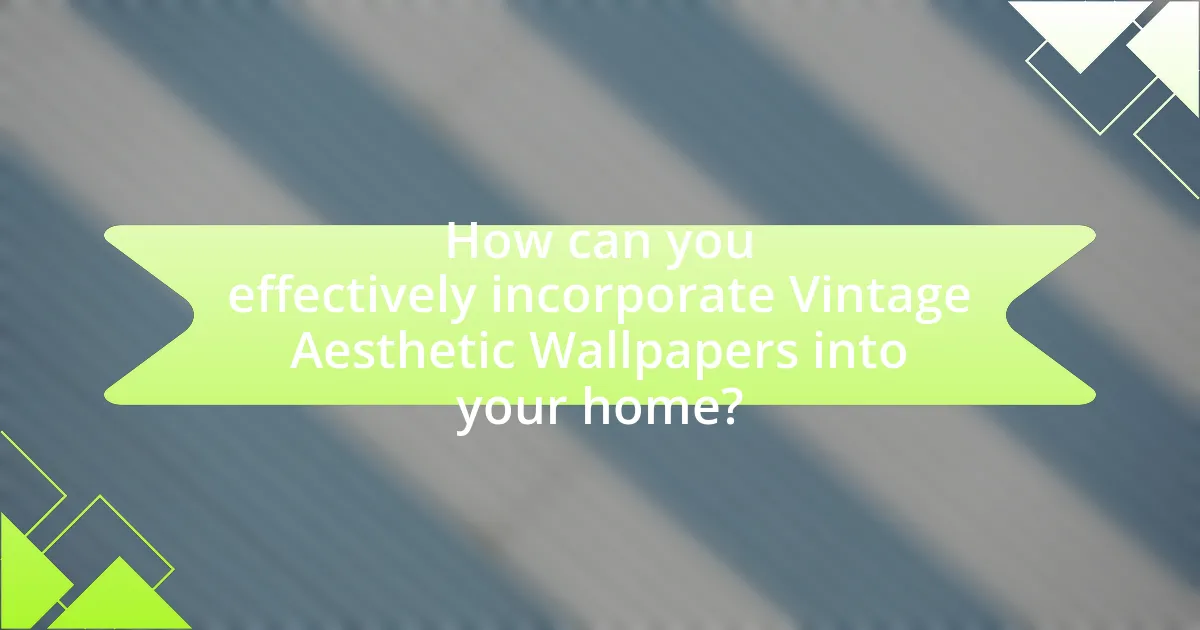 How can you effectively incorporate Vintage Aesthetic Wallpapers into your home?