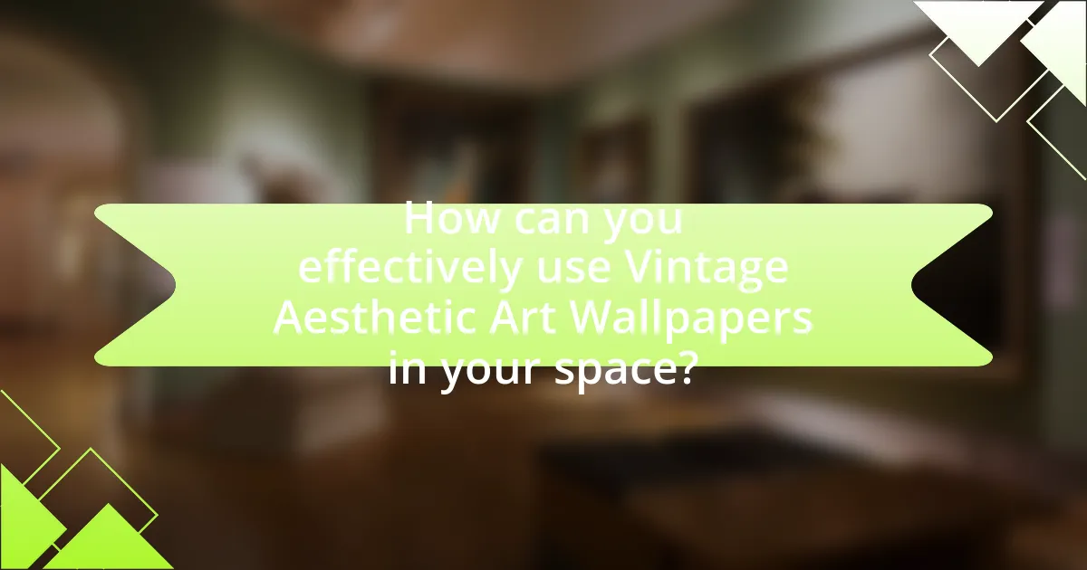 How can you effectively use Vintage Aesthetic Art Wallpapers in your space?