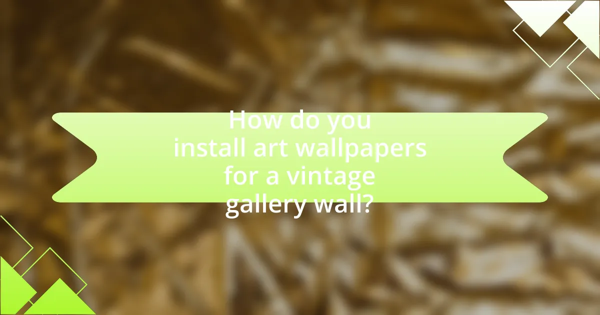 How do you install art wallpapers for a vintage gallery wall?