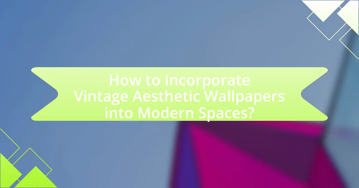 How to Incorporate Vintage Aesthetic Wallpapers into Modern Spaces?