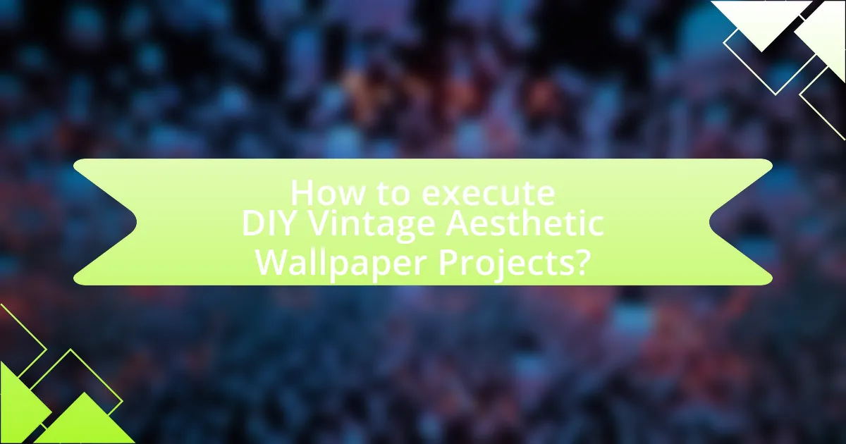 How to execute DIY Vintage Aesthetic Wallpaper Projects?