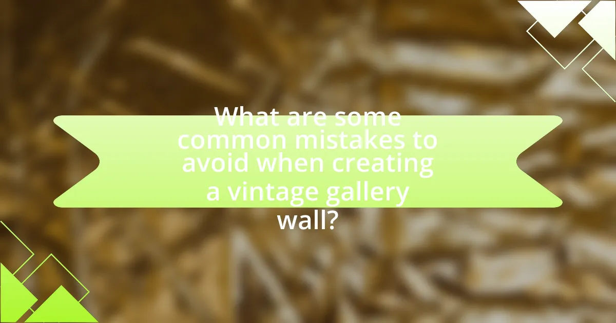 What are some common mistakes to avoid when creating a vintage gallery wall?