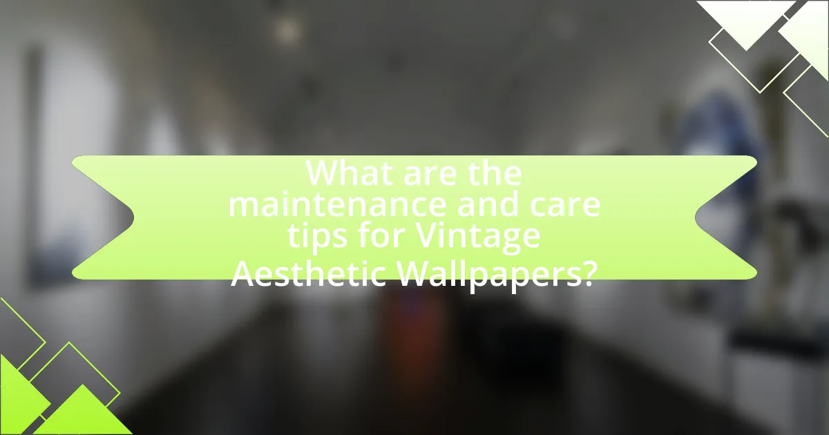 What are the maintenance and care tips for Vintage Aesthetic Wallpapers?