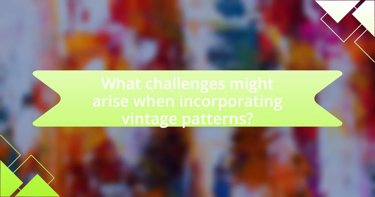 What challenges might arise when incorporating vintage patterns?