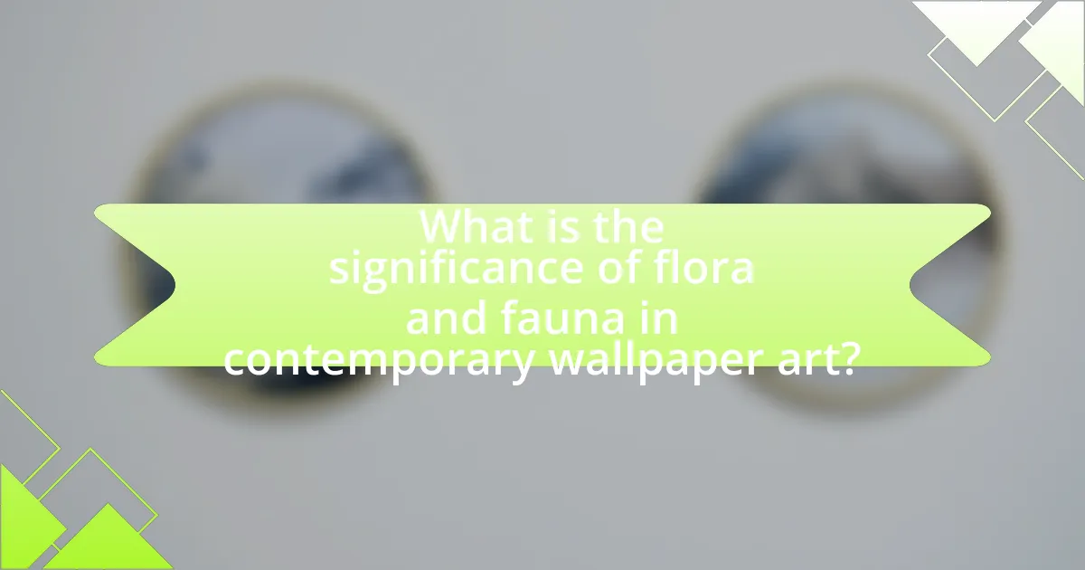 What is the significance of flora and fauna in contemporary wallpaper art?