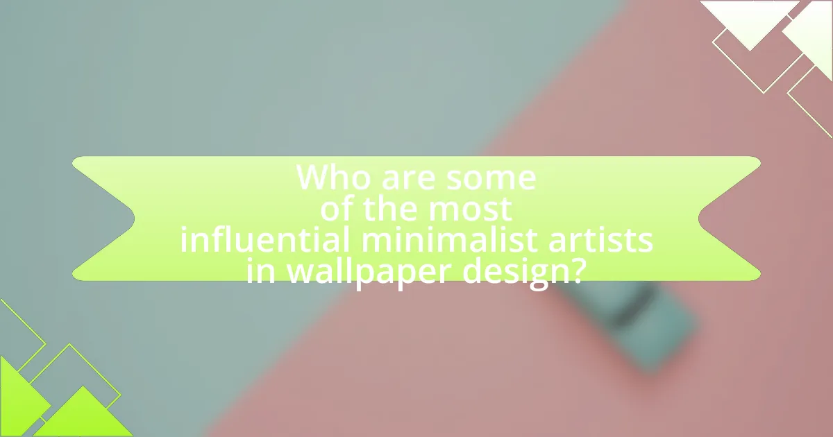 Who are some of the most influential minimalist artists in wallpaper design?